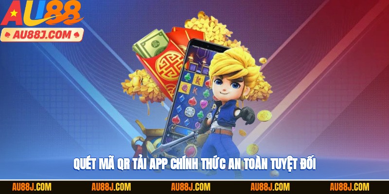 Quét mã QR tải app chính thức, an toàn tuyệt đối